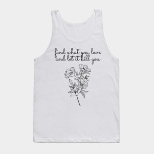 find what you love, let it kill you Tank Top